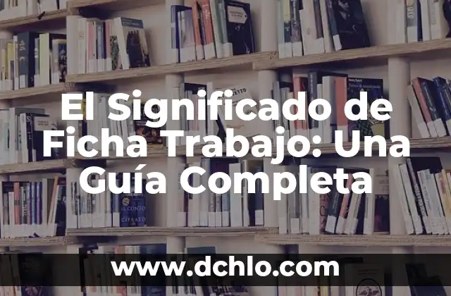 Ficha de PowerPoint: Definición y Usos en Presentaciones 8 El Significado de Ficha Trabajo: Una Guía Completa