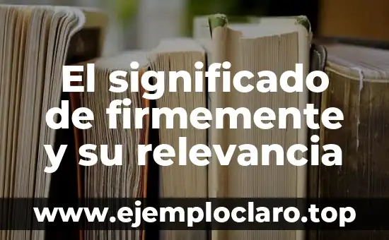 El significado de firmemente y su relevancia
