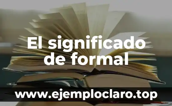 El Significado de la Lógica Formal: Una Guía Completa 4 El significado de formal