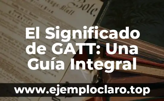 Significados Cívicos de la Libertad: Un Enfoque Integral 7 El Significado de GATT: Una Guía Integral