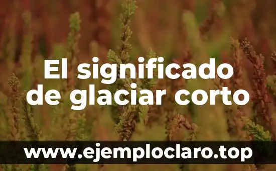 El significado de gesto técnico: Concepto y aplicaciones 3 El significado de glaciar corto
