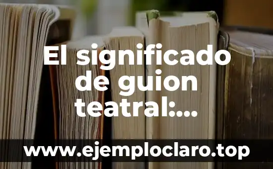 Au Bout de la Scène - Un Concepto Teatral Profundo 4 El significado de guion teatral: Entender los textos teatrales