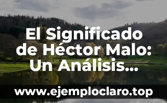 Significado de Albricias: Descubre el Concepto y su Origen 4 El Significado de Héctor Malo: Un Análisis Detallado