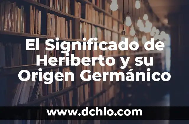 Descubriendo el Origen de la Lógica 6 El Significado de Heriberto y su Origen Germánico