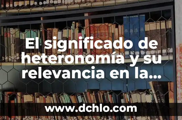Descubre el significado de individualidad y su importancia en la sociedad actual 5 El significado de heteronomía y su relevancia en la sociedad actual