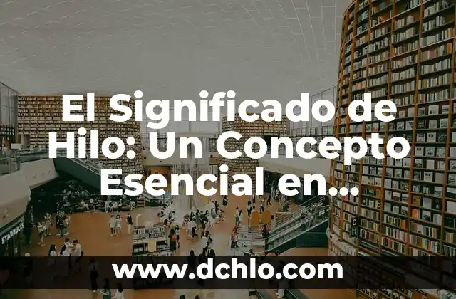 La Abundancia: Un Concepto Integral de Prosperidad 6 El Significado de Hilo: Un Concepto Esencial en Diversos Contextos