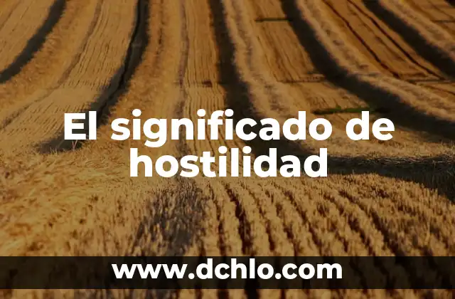Investigación sobre el significado de hostilidad 3 El significado de hostilidad