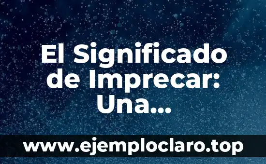 El Significado de Imprecar: Una Exploración Lingüística