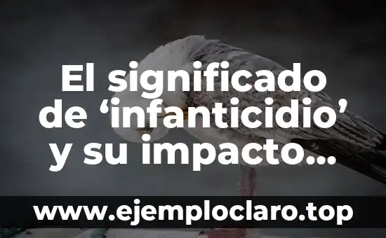 El significado de ‘infanticidio’ y su impacto en la sociedad actual