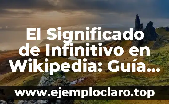 Explorando el Infinitivo y lo Ínfimo 5 El Significado de Infinitivo en Wikipedia: Guía Detallada