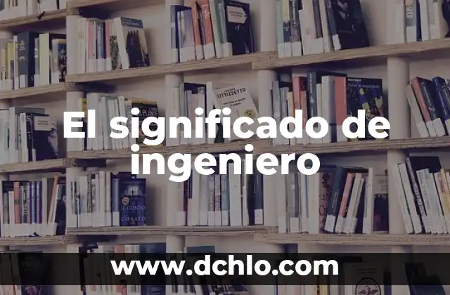 Significado de Ser un Ingeniero Industrial 8 El significado de ingeniero