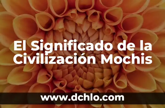 El significado etimológico de la civilización romana 5 El Significado de la Civilización Mochis