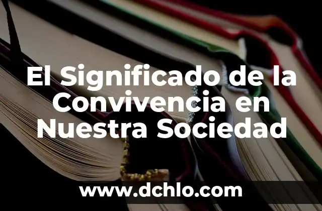Entendiendo el Disenso y su Impacto en la Sociedad 8 El Significado de la Convivencia en Nuestra Sociedad