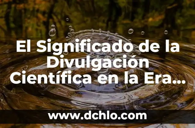 El Significado de Propicio 7 El Significado de la Divulgación Científica en la Era Digital