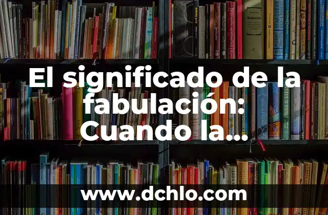 Buscar significado de nombre Alma 8 El significado de la fabulación: Cuando la imaginación se convierte en realidad