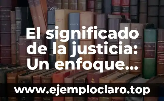 El significado insuficiente de las palabras: Un enfoque detallado 8 El significado de la justicia: Un enfoque detallado