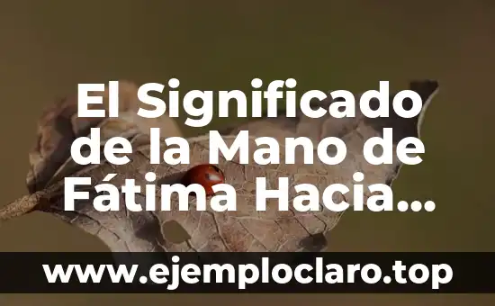 El Significado de la Mano de Fátima Hacia Arriba