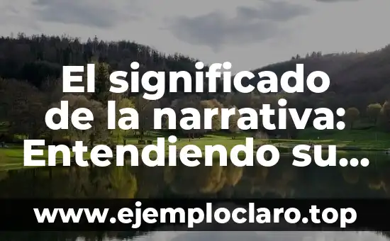 El Significado de Lenguaje Literario: Entendiendo su Esencia 5 El significado de la narrativa: Entendiendo su importancia en la comunicación