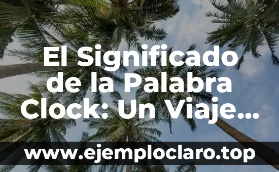 El Significado de la Palabra Clock: Un Viaje a Través del Tiempo