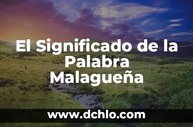 El significado etimológico de la antropología 4 El Significado de la Palabra Malagueña