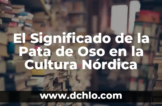 El Espíritu del Oso: Un Viaje al Corazón de la Naturaleza 5 El Significado de la Pata de Oso en la Cultura Nórdica