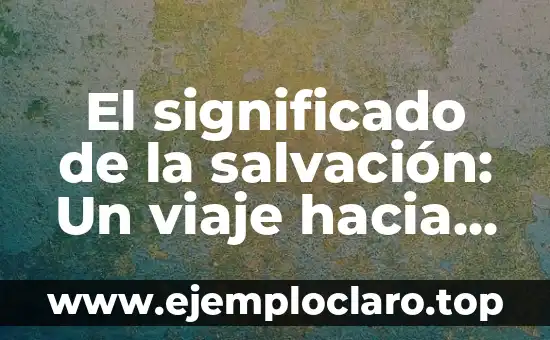 La Pasión de Cristo: Un Viaje Bíblico de Sacrificio y Redención 3 El significado de la salvación: Un viaje hacia la redención