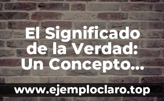 El Significado de la Verdad: Un Concepto Universal