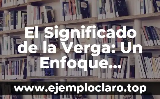 El Significado de la Verdad: Un Concepto Universal 3 El Significado de la Verga: Un Enfoque Integral