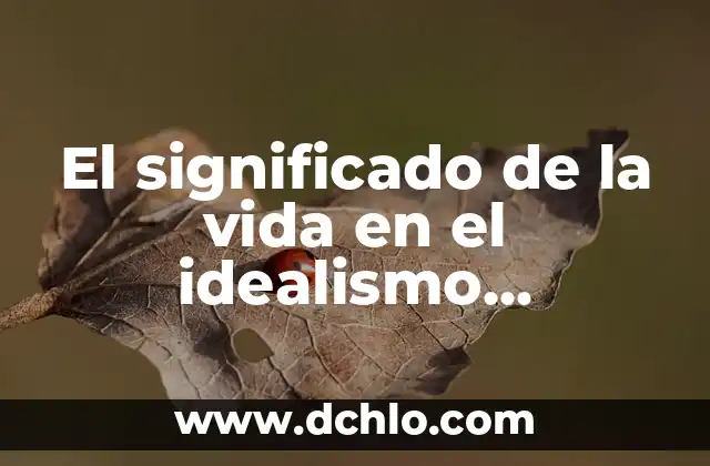 Idealismo como modo de producción: Una aproximación al concepto 6 El significado de la vida en el idealismo filosófico