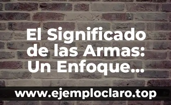 Instrumentos de Danza Cristiana: Un Enfoque Profundo en su Significado 7 El Significado de las Armas: Un Enfoque Integral