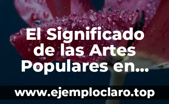 Significado Literario de Bellas Artes: Un Viaje al Corazón del Arte 8 El Significado de las Artes Populares en México