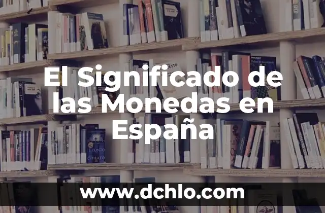 Escudos de la Bandera de España: Historia y Significado 7 El Significado de las Monedas en España