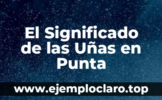 El Significado de las Uñas en Punta