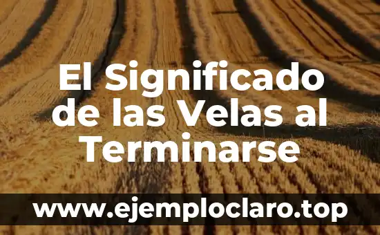 Las velas y su significado 4 El Significado de las Velas al Terminarse