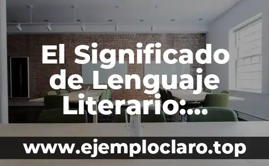 El Significado de Lenguaje Literario: Entendiendo su Esencia