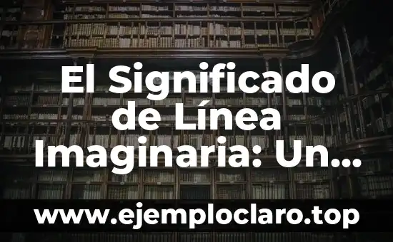 Alando: Un Concepto Esencial en Diversas Disciplinas 5 El Significado de Línea Imaginaria: Un Concepto Fundamental en Diversas Disciplinas