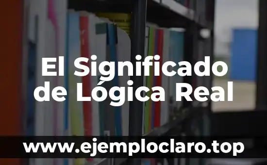 El Significado de Lógica Real