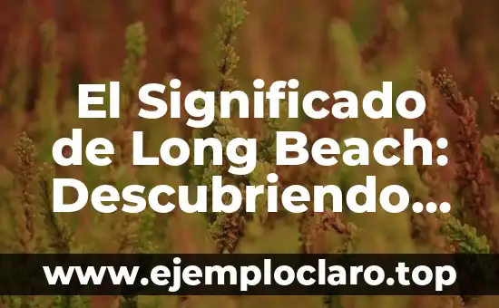 El Significado de Long Beach: Descubriendo su Esencia