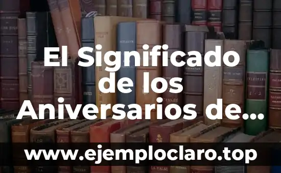 El Significado de los Aniversarios de Bodas: Una Guía Completa