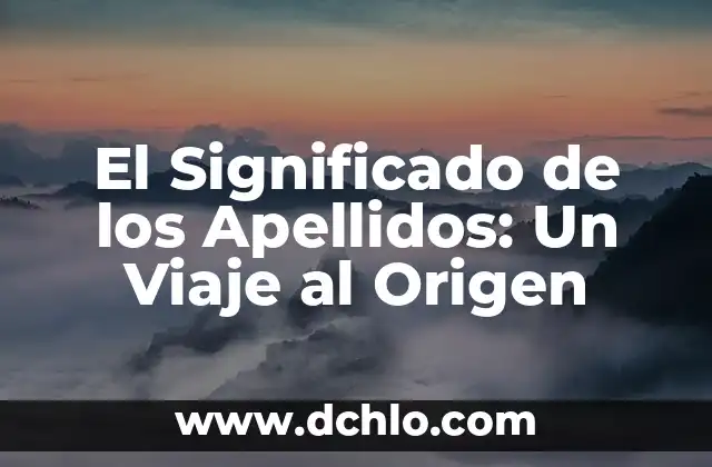Significado de los Apellidos: Un Viaje al Origen de Nuestros Nombres 7 El Significado de los Apellidos: Un Viaje al Origen