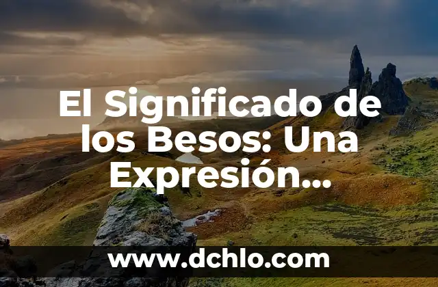 ¿Cuál es el significado de hediondas? 8 El Significado de los Besos: Una Expresión Universal del Amor