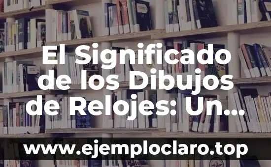 El Significado de los Dibujos de Relojes: Un Análisis Profundo