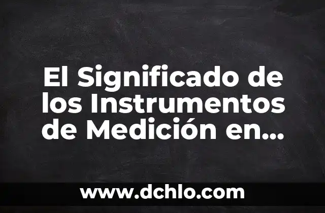 Base de Datos: Significado y Campos Explorado a Fondo 3 El Significado de los Instrumentos de Medición en Diferentes Campos