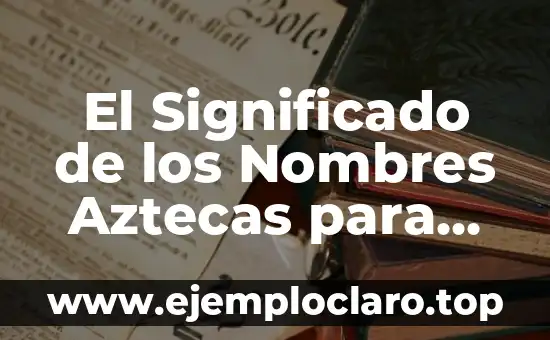 Significados de Nombres de Niñas Bíblicos 7 El Significado de los Nombres Aztecas para Niñas
