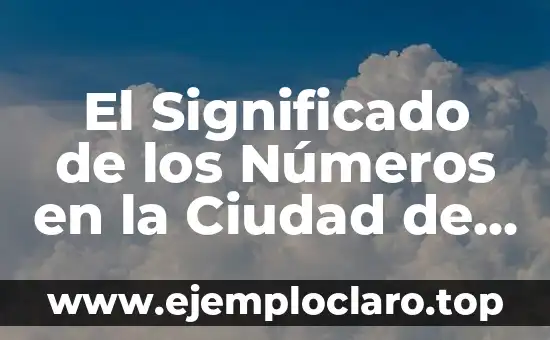 Los Angeles de San Rafael de Jesús Gil: Un Pueblo con Historia y Cultura 3 El Significado de los Números en la Ciudad de Los Ángeles