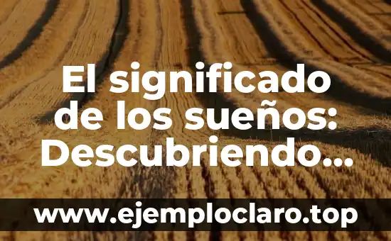 El significado de los sueños: Descubriendo el lenguaje del subconsciente