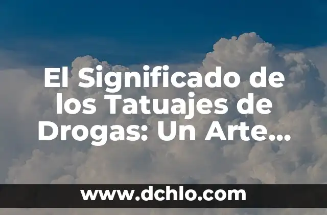 El Significado del Dragón Chino de Fuego 5 El Significado de los Tatuajes de Drogas: Un Arte con Connotaciones Profundas