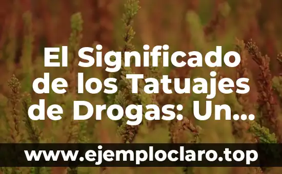 El Significado de los Tatuajes de Drogas: Un Arte con Connotaciones Profundas