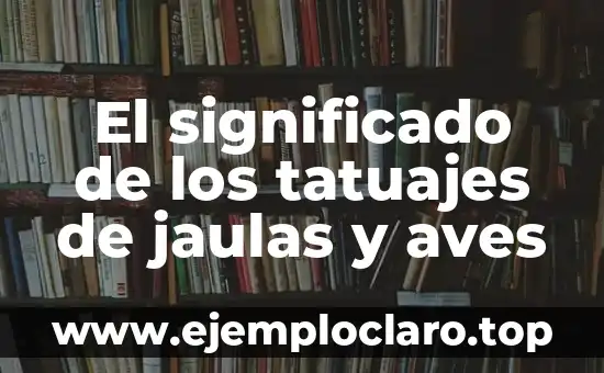 El significado de los tatuajes de jaulas y aves