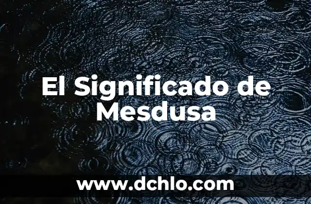 Orígenes y significado del apellido Gómez 6 El Significado de Mesdusa